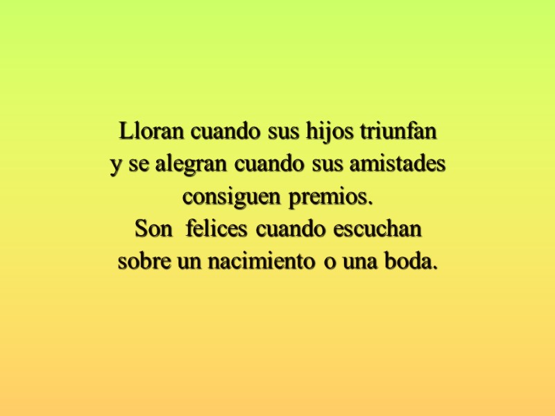 Lloran cuando sus hijos triunfan  y se alegran cuando sus amistades  consiguen